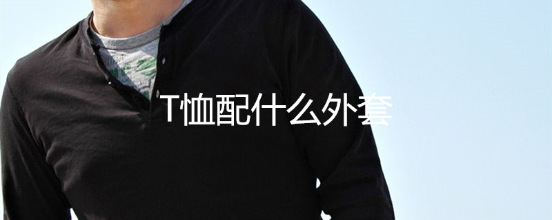 T恤配什么外套 T恤配什么外套