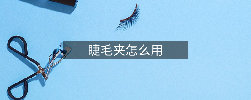 睫毛夹怎么用
