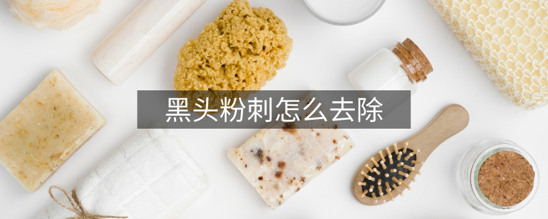 黑头粉刺怎么去除 黑头粉刺怎么去除