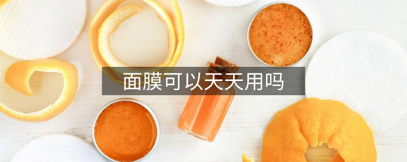 面膜可以天天用吗 面膜可以天天用吗