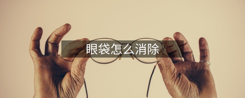 眼袋怎么消除 眼袋怎么消除