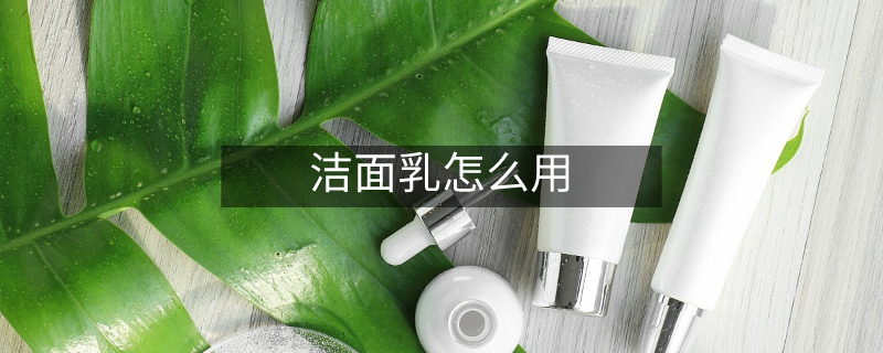 洁面乳怎么用