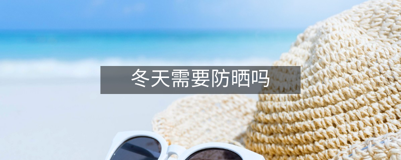 冬天需要防晒吗