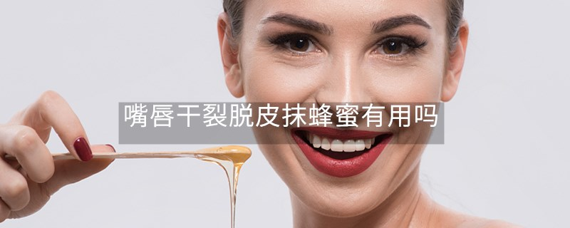 嘴唇干裂脱皮抹蜂蜜有用吗