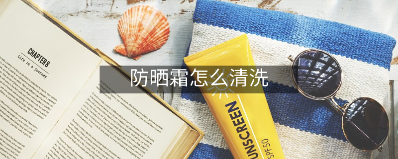 防晒霜怎么清洗