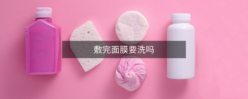 敷完面膜要洗吗