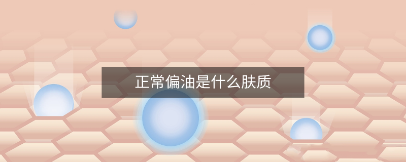 正常偏油是什么肤质