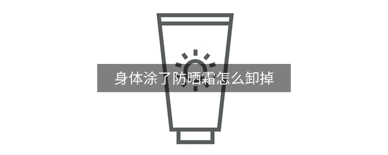 身体涂了防晒霜怎么卸掉 身体涂了防晒霜怎么卸掉