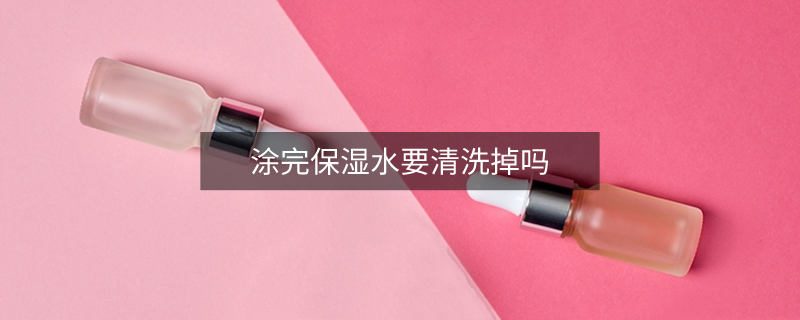 涂完保湿水要清洗掉吗