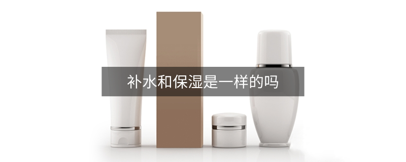 补水和保湿是一样的吗