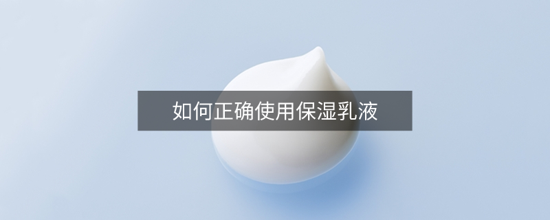 如何正确使用保湿乳液
