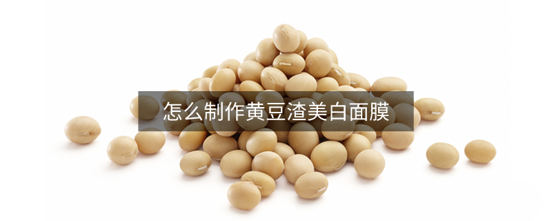 怎么制作黄豆渣美白面膜
