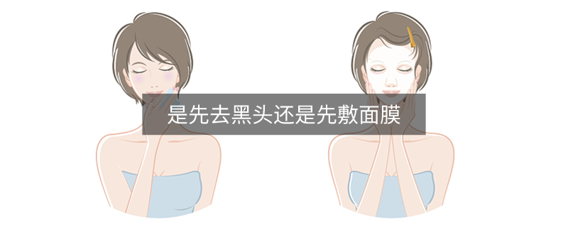 是先去黑头还是先敷面膜