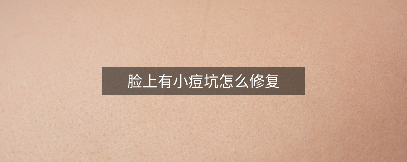脸上有小痘坑怎么修复