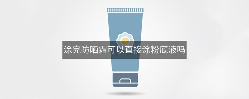 涂完防晒霜可以直接涂粉底液吗