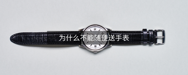 为什么不能随便送手表