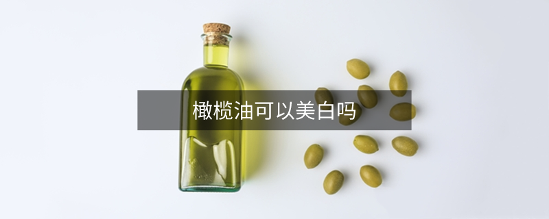 橄榄油可以美白吗