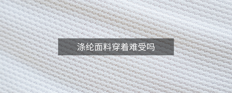 涤纶面料穿着难受吗