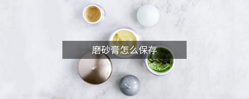 磨砂膏怎么保存