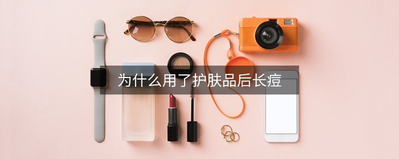 为什么用了护肤品后长痘