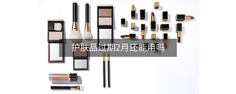 护肤品过期2月还能用吗