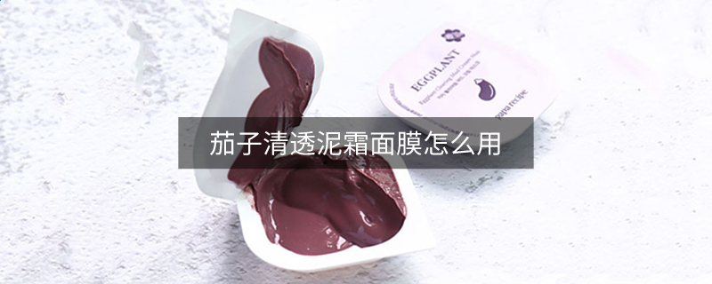 茄子清透泥霜面膜怎么用