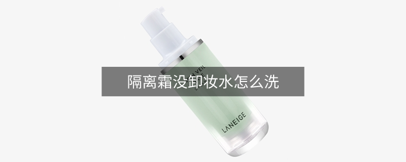 隔离霜没卸妆水怎么洗