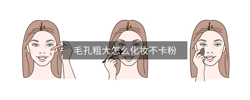 毛孔粗大怎么化妆不卡粉
