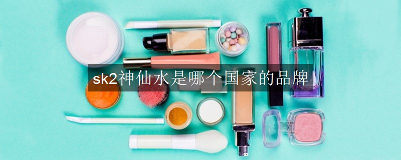 sk2神仙水是哪个国家的品牌