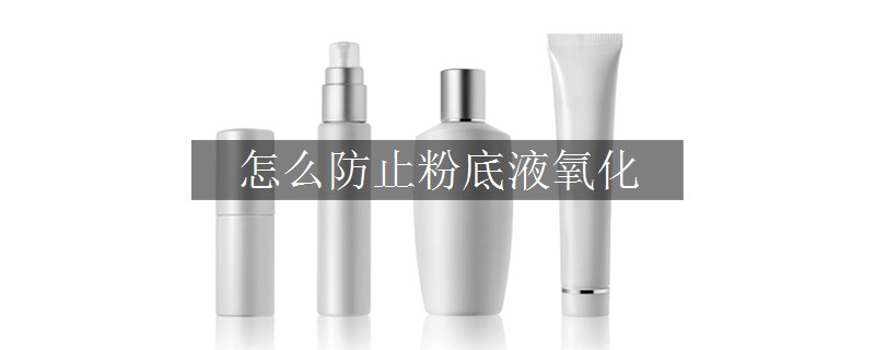 怎么防止粉底液氧化