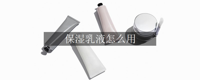 保湿乳液怎么用
