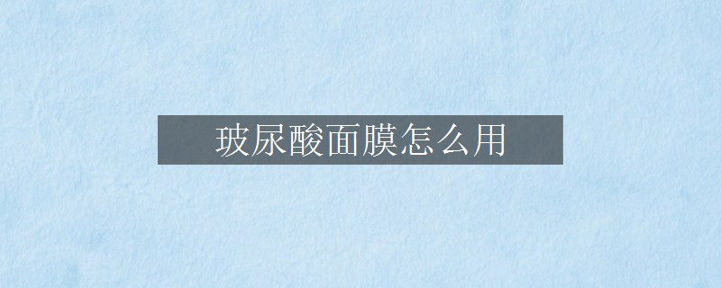 玻尿酸面膜怎么用