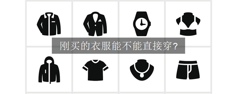 刚买的衣服能不能直接穿?