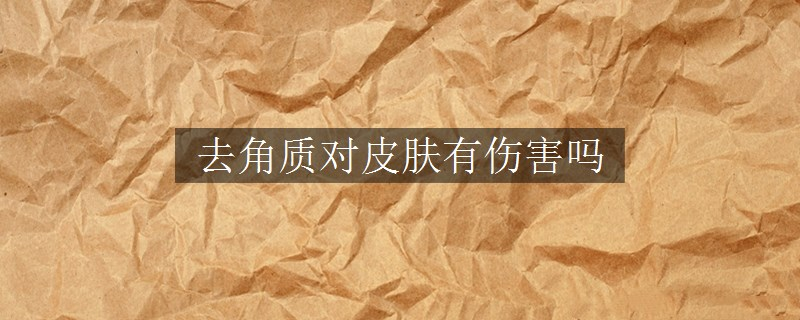 去角质对皮肤有伤害吗