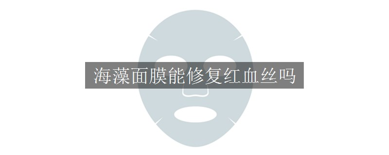 海藻面膜能修复红血丝吗