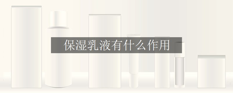 保湿乳液有什么作用