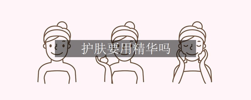 护肤要用精华吗