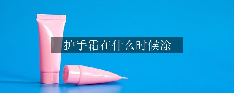护手霜在什么时候涂