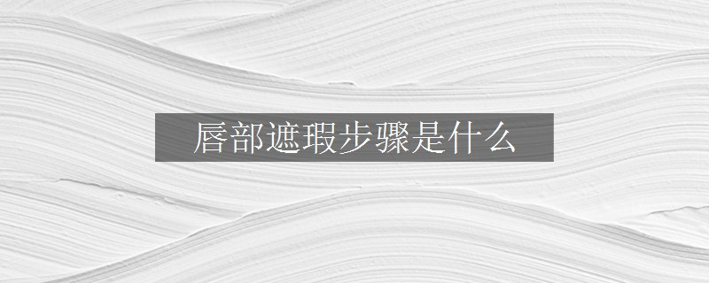 唇部遮瑕步骤是什么