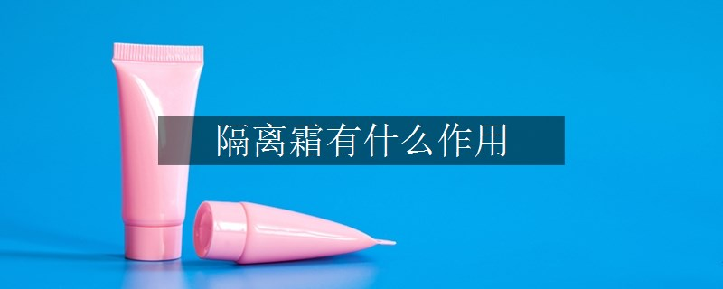 隔离霜有什么作用