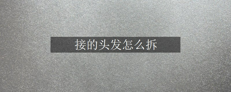 接的头发怎么拆