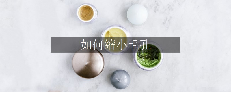 如何缩小毛孔