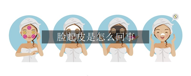 脸起皮是怎么回事