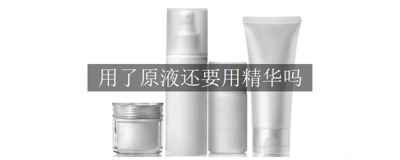 用了原液还要用精华吗