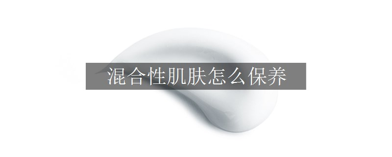 混合性肌肤怎么保养