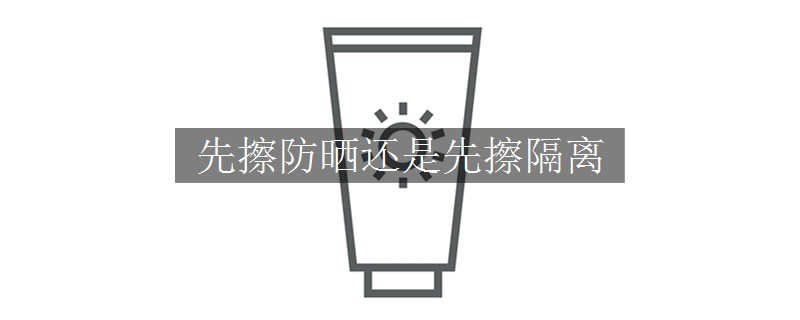 先擦防晒还是先擦隔离