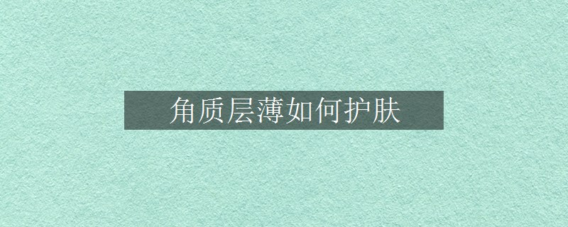 角质层薄如何护肤