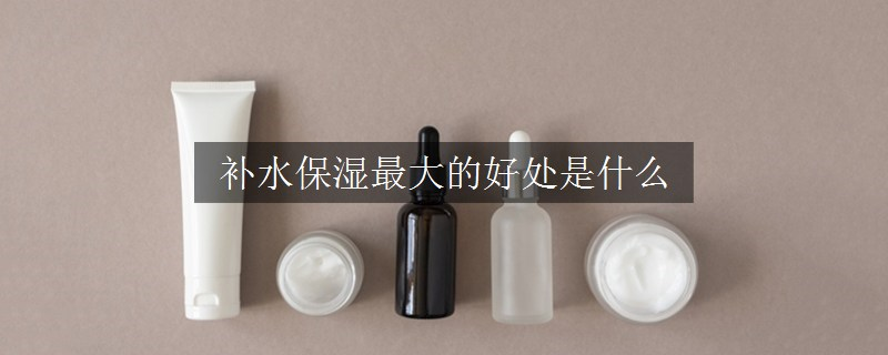 补水保湿最大的好处是什么