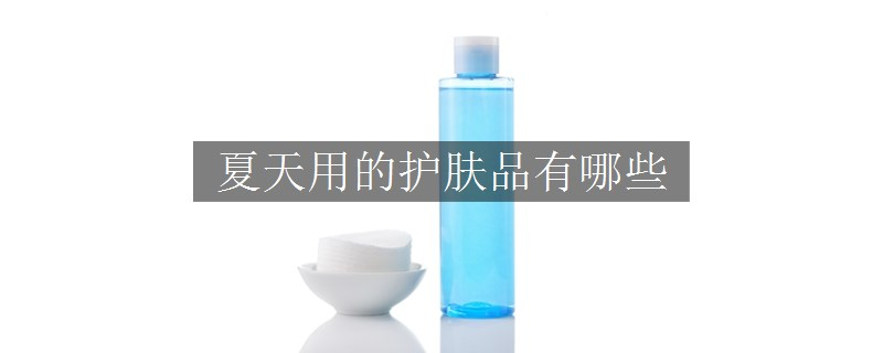 夏天用的护肤品有哪些