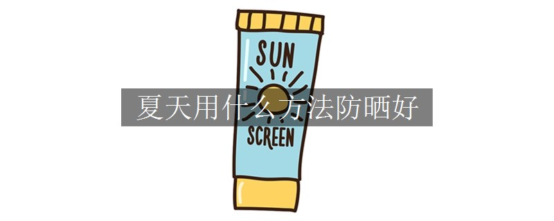 夏天用什么方法防晒好